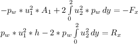 -p_w*u_1^2*A_1 + 2 \int\limits^2_0 {u_2^2*p_w} \, dy = -F_x\\p_w*u_1^2*h - 2*p_w \int\limits^2_0 {u_2^2} \, dy = R_x