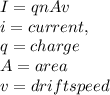 I=qnAv\\i=current,\\q=charge\\A=area \\v=drift speed