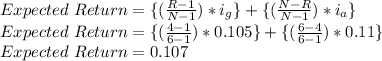 Expected\ Return=\{(\frac{R-1}{N-1})*i_{g}\}+\{(\frac{N-R}{N-1})*i_{a}\}\\Expected\ Return=\{(\frac{4-1}{6-1})*0.105\}+\{(\frac{6-4}{6-1})*0.11\}\\Expected\ Return=0.107