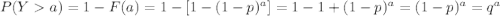 P(Ya) = 1-F(a)= 1- [1-(1-p)^a]= 1-1 +(1-p)^a = (1-p)^a = q^a