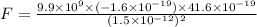 F=\frac{9.9 \times 10^9\times (-1.6\times 10^{-19})\times 41.6\times 10^{-19}}{(1.5\times 10^{-12})^2}