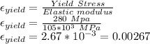 \epsilon_{yield}=\frac{Yield\ Stress}{Elastic\ modulus}\\ \epsilon_{yield}=\frac{280\ Mpa}{105*10^3\ MPa} \\\epsilon_{yield}=2.67*10^{-3}=0.00267