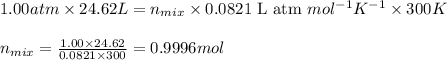 1.00atm\times 24.62L=n_{mix}\times 0.0821\text{ L atm }mol^{-1}K^{-1}\times 300K\\\\n_{mix}=\frac{1.00\times 24.62}{0.0821\times 300}=0.9996mol