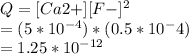 Q = [Ca2+] [F-]^2\\= (5 * 10^{-4}) * (0.5* 10^-4)\\= 1.25 * 10^{-12}