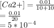 [Ca2+] = \frac{0.01}{10 + 10} \\= \frac{0.01}{20} \\= 5 * 10^{-4}