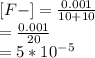 [F-] = \frac{0.001}{10 + 10} \\= \frac{0.001}{20} \\= 5 * 10^{-5}