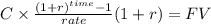 C \times \frac{(1+r)^{time} -1}{rate} (1+r)= FV\\