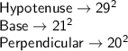 \mathsf{Hypotenuse \rightarrow 29^2}\\\mathsf{Base\rightarrow 21^2}\\\mathsf{Perpendicular\rightarrow20^2 }