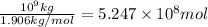\frac{10^9 kg}{1.906 kg/mol}=5.247\times 10^8 mol