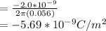 =\frac{-2.0*10^{-9} }{2\pi (0.056)}\\ =-5.69*10^{-9}C/m^{2}