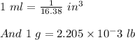 1\ ml=\frac{1}{16.38}\ in^3 \\\\And\ 1\ g=2.205\times10^-3\ lb