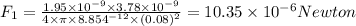 F_1 = \frac{1.95 \times 10^{-9} \times 3.78 \times 10^{-9}}{4 \times \pi \times 8.854 \time 10^{-12} \times (0.08)^2}    =  10.35 \times 10^{-6} Newton