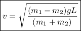 $\boxed{v = \sqrt{\frac{(m_1 -m_2)gL}{(m_1+m_2)}} }$