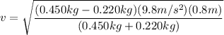 $v = \sqrt{\frac{(0.450kg -0.220kg)(9.8m/s^2)(0.8m)}{(0.450kg+0.220kg)}} $