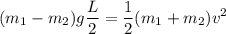 $(m_1 -m_2)g\frac{L}{2} = \frac{1}{2}(m_1+m_2)v^2$