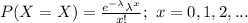 P(X=X)=\frac{e^{-\lambda}\lambda^{x}}{x!};\ x=0, 1, 2, ...