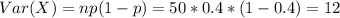 Var(X) =np(1-p) = 50*0.4*(1-0.4) = 12