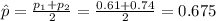 \hat p =\frac{p_1 +p_2}{2}= \frac{0.61 +0.74}{2}=0.675