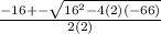 \frac{- 16 +-\sqrt{16^{2} - 4(2)(-66)}}{2(2)}