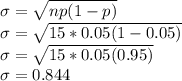 \sigma=\sqrt{np(1-p)}\\\sigma=\sqrt{15*0.05(1-0.05)}\\\sigma=\sqrt{15*0.05(0.95)}\\\sigma=0.844