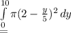 \int\limits^{10}_0 {\pi ( 2-\frac{y}{5} )^2} \, dy \\=