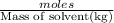 \frac{moles}{\text{Mass of solvent(kg)}}