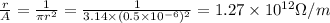 \frac{r}{A}=\frac{1}{\pi r^2}=\frac{1}{3.14\times (0.5\times 10^{-6})^2}=1.27\times 10^{12}\Omega/m