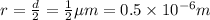 r=\frac{d}{2}=\frac{1}{2}\mu m=0.5\times 10^{-6} m