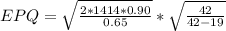 EPQ=\sqrt{\frac{2*1414*0.90}{0.65} }*\sqrt{\frac{42}{42-19} }