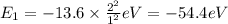 E_1=-13.6\times \frac{2^2}{1^2}eV=-54.4 eV