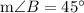 \mathrm{m} \angle{B}=45^{\circ}