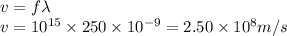 v=f\lambda\\v=10^{15}\times 250\times10^{-9}=2.50\times10^8m/s