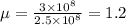\mu=\frac{3\times10^8}{2.5\times10^8}=1.2