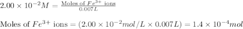 2.00\times 10^{-2}M=\frac{\text{Moles of }Fe^{3+}\text{ ions}}{0.007L}\\\\\text{Moles of }Fe^{3+}\text{ ions}=(2.00\times 10^{-2}mol/L\times 0.007L)=1.4\times 10^{-4}mol
