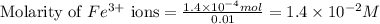\text{Molarity of }Fe^{3+}\text{ ions}=\frac{1.4\times 10^{-4}mol}{0.01}=1.4\times 10^{-2}M