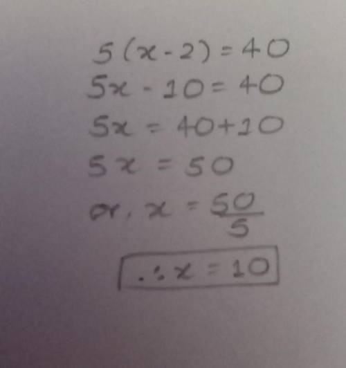 Solve the equation below. SHOW ALL WORK! 5(x − 2) = 40