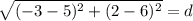 \sqrt{(-3-5)^2+(2-6)^2}=d