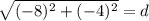 \sqrt{(-8)^2+(-4)^2}=d
