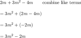 2m+3m^2-4m\qquad\text{combine like terms}\\\\=3m^2+(2m-4m)\\\\=3m^2+(-2m)\\\\=3m^2-2m