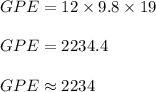 GPE = 12 \times 9.8 \times 19\\\\GPE = 2234.4\\\\GPE \approx 2234