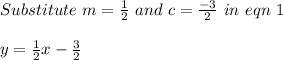 Substitute\ m = \frac{1}{2}\ and\ c = \frac{-3}{2}\ in\ eqn\ 1\\\\y = \frac{1}{2}x - \frac{3}{2}