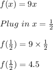 f(x) = 9x\\\\Plug\ in\ x = \frac{1}{2}\\\\f(\frac{1}{2}) = 9 \times \frac{1}{2}\\\\f(\frac{1}{2}) = 4.5
