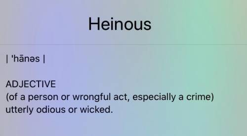 PART A: What is the meaning of “heinous” in paragraph 7?