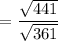 $=\frac{\sqrt {441} }{\sqrt{361}}