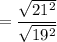 $=\frac{\sqrt {21^2} }{\sqrt{19^2}}