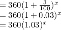 = 360(1+\frac{3}{100} )^x\\ = 360(1+0.03 )^x\\ = 360(1.03 )^x