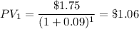 PV_1=\dfrac{\$ 1.75}{(1+0.09)^1}=\$ 1.06