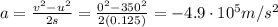 a=\frac{v^2-u^2}{2s}=\frac{0^2-350^2}{2(0.125)}=-4.9\cdot 10^5 m/s^2