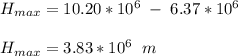 H_{max} = 10.20*10^6\;-\;6.37*10^6\\\\H_{max} = 3.83*10^6\;\;m