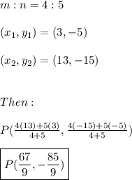 m:n=4:5 \\ \\ (x_{1},y_{1})=(3,-5) \\ \\ (x_{2},y_{2})=(13,-15) \\ \\ \\ Then: \\ \\ P( \frac {4(13) + 5(3)}{4+5},\frac {4(-15) + 5(-5) }{4+5}  ) \\ \\ \boxed{P(\frac{67}{9},-\frac{85}{9})}